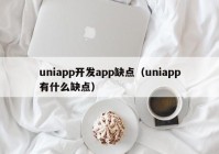 uniapp开发app缺点（uniapp有什么缺点）