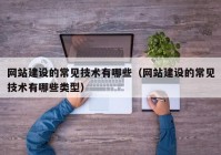 网站建设的常见技术有哪些（网站建设的常见技术有哪些类型）