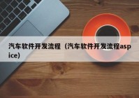 汽车软件开发流程（汽车软件开发流程aspice）