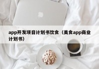 app开发项目计划书饮食（美食app商业计划书）